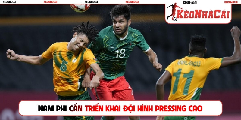 Nam Phi cần triển khai đội hình pressing cao