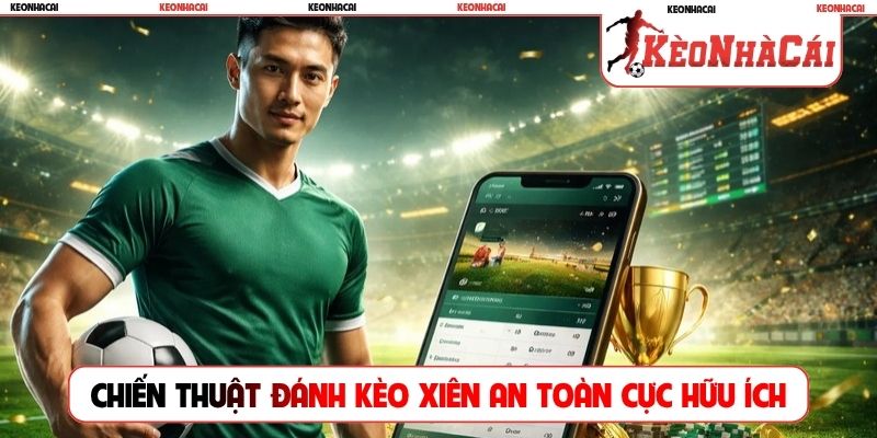 Chiến thuật đánh kèo xiên an toàn cực hữu ích