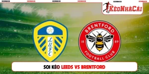 Soi Kèo Leeds Vs Brentford, 20h00 Ngày 30/08, Premier League