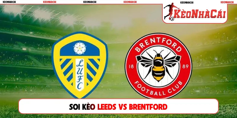 Soi Kèo Leeds Vs Brentford, 20h00 Ngày 30/08, Premier League