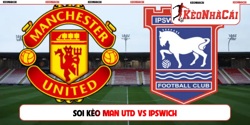 Soi Kèo Man Utd Vs Ipswich, 22h30 Ngày 30/08, Premier League